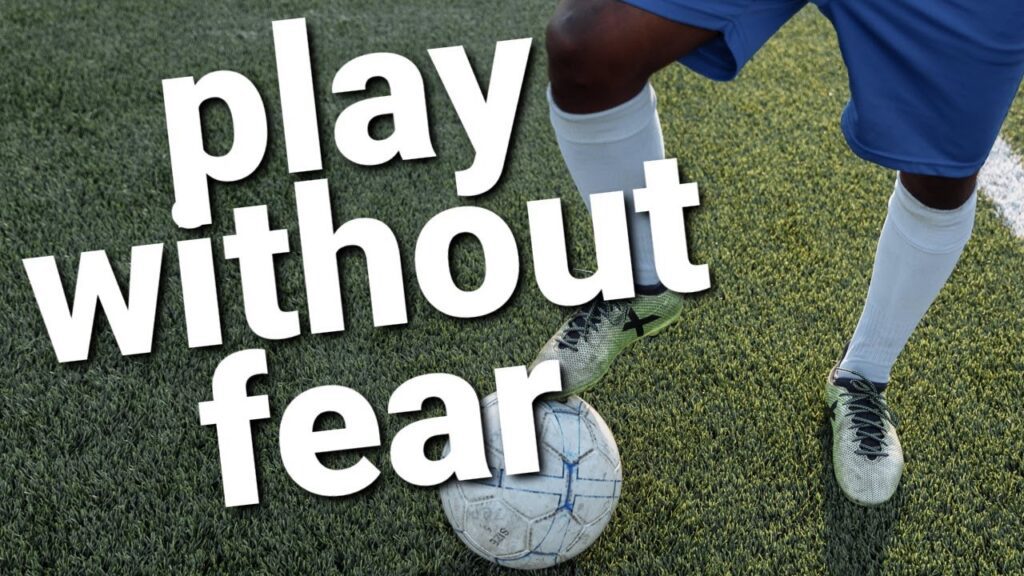 how to play soccer with no fear